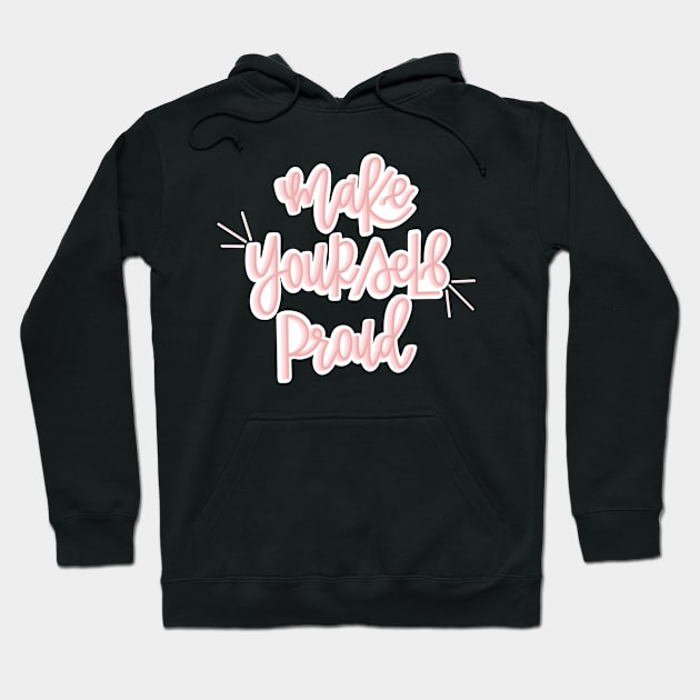 Make Yourself Proud! Hoodie by haleynicole11